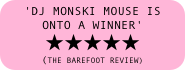 'DJ Monski Mouse is onto a winner' 
★★★★★
(THE BAREFOOT REVIEW)